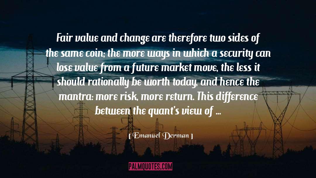 Emanuel Derman Quotes: Fair value and change are