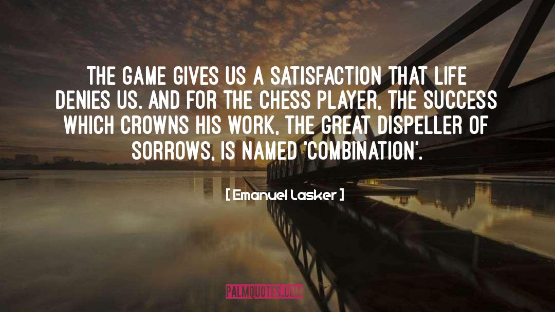 Emanuel Lasker Quotes: The game gives us a