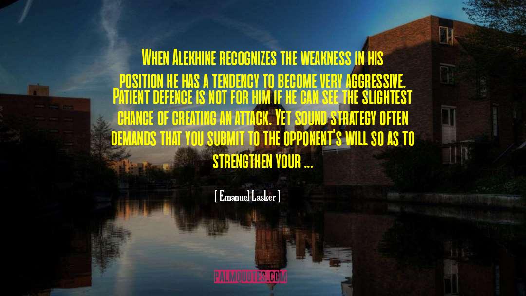 Emanuel Lasker Quotes: When Alekhine recognizes the weakness