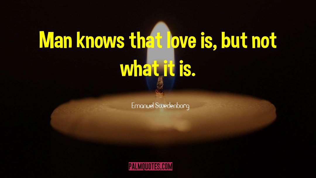 Emanuel Swedenborg Quotes: Man knows that love is,