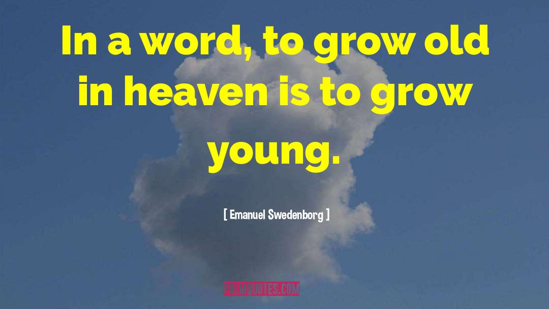 Emanuel Swedenborg Quotes: In a word, to grow