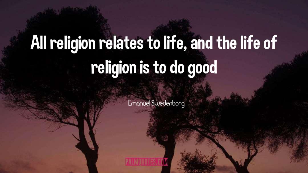 Emanuel Swedenborg Quotes: All religion relates to life,