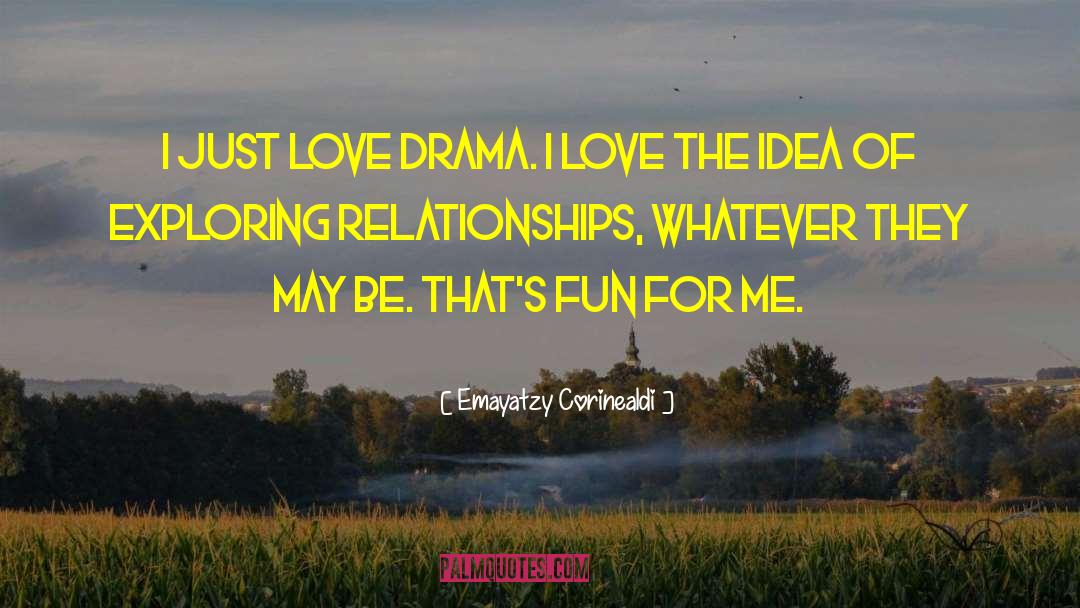 Emayatzy Corinealdi Quotes: I just love drama. I