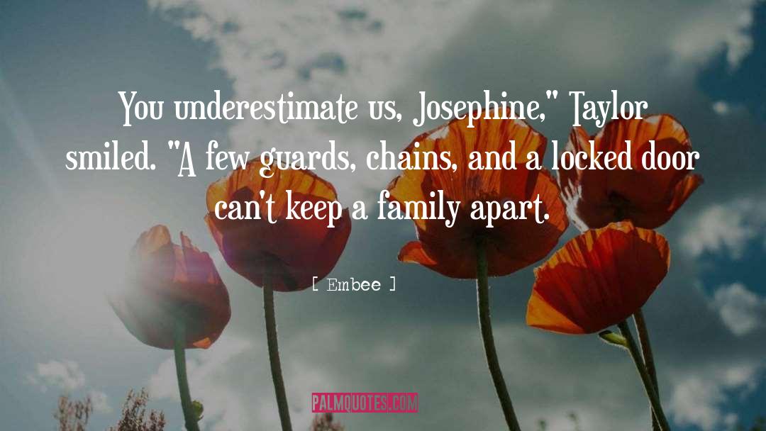 Embee Quotes: You underestimate us, Josephine,