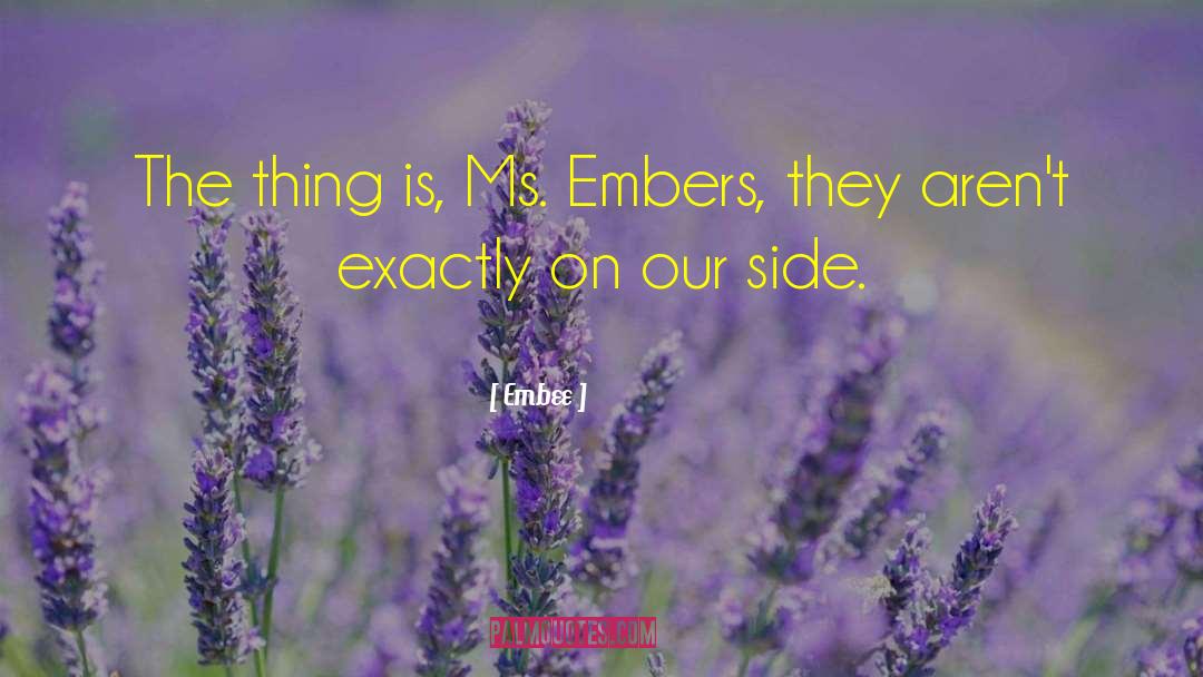Embee Quotes: The thing is, Ms. Embers,