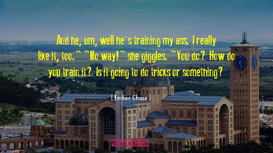 Ember Chase Quotes: And he, um, well he's