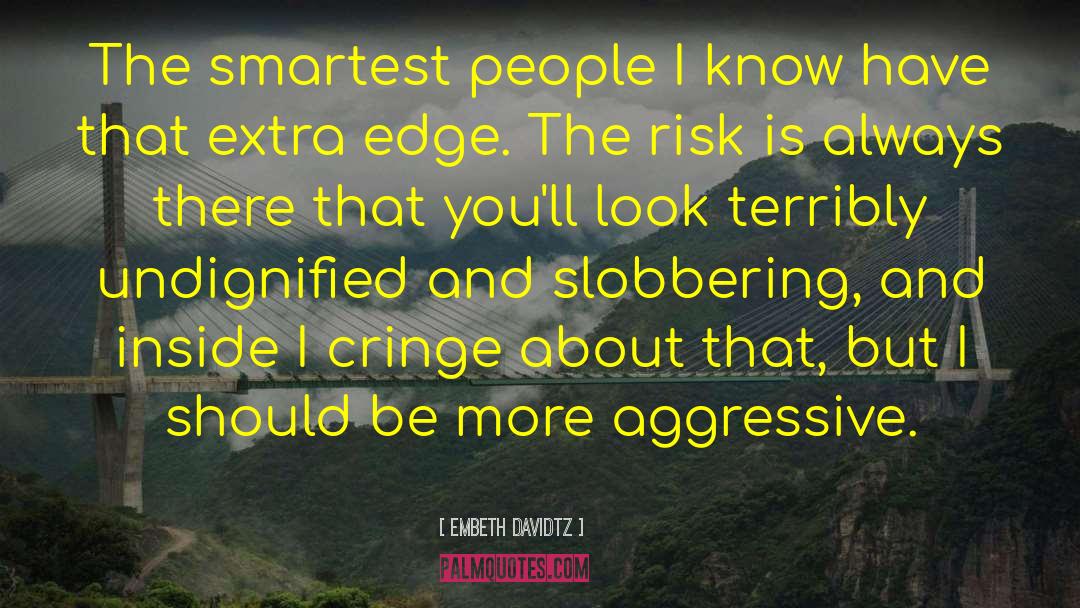 Embeth Davidtz Quotes: The smartest people I know