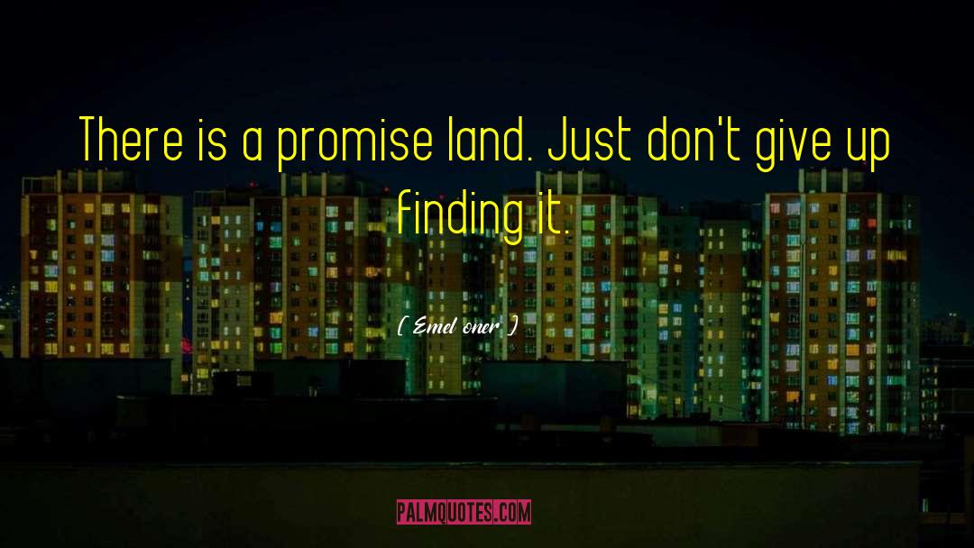 Emel Oner Quotes: There is a promise land.