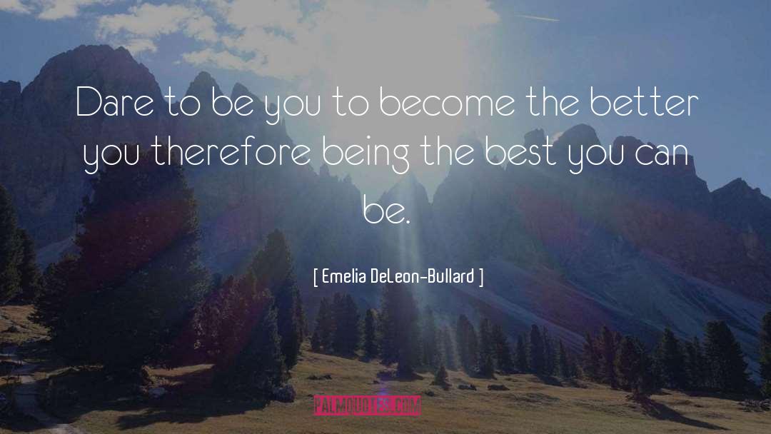 Emelia DeLeon-Bullard Quotes: Dare to be you to