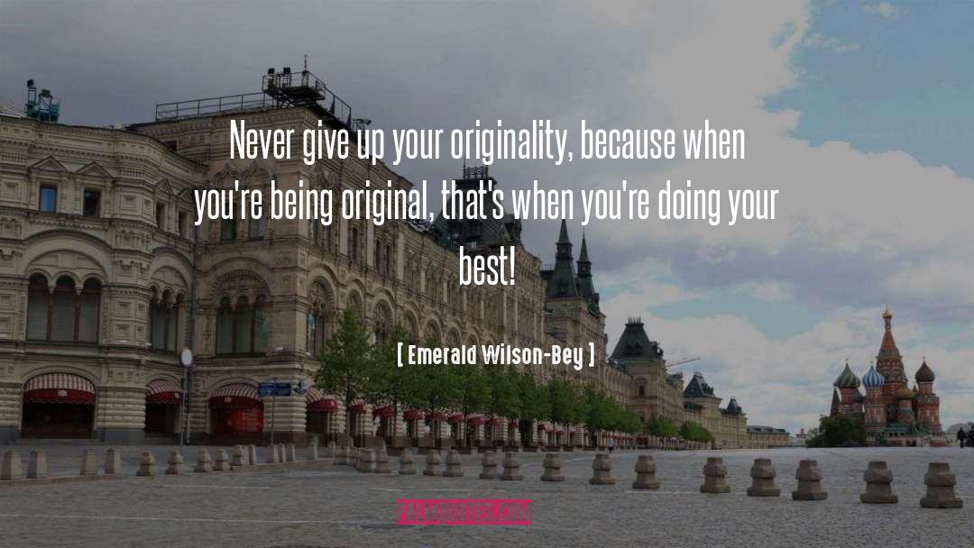 Emerald Wilson-Bey Quotes: Never give up your originality,