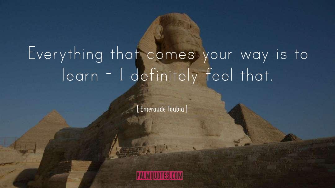 Emeraude Toubia Quotes: Everything that comes your way