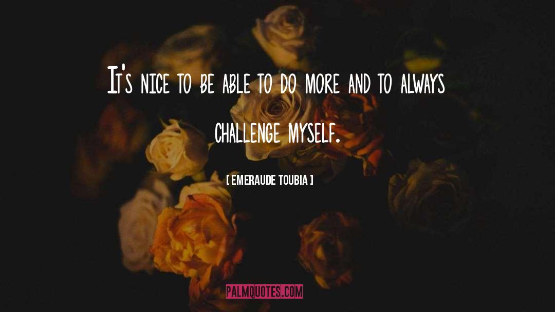 Emeraude Toubia Quotes: It's nice to be able