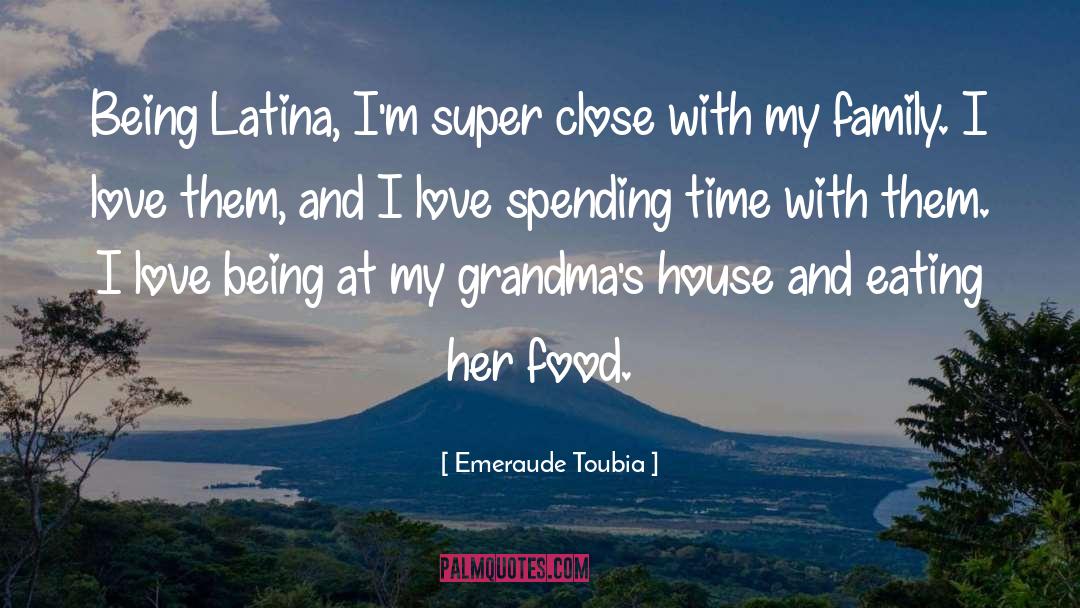 Emeraude Toubia Quotes: Being Latina, I'm super close
