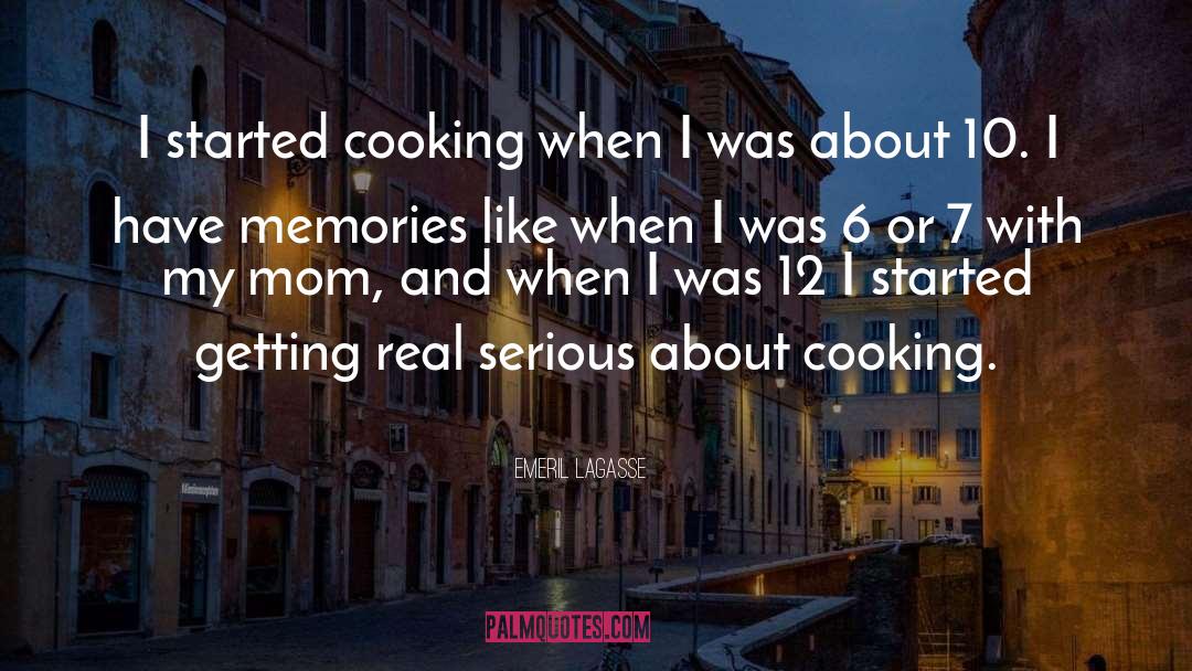 Emeril Lagasse Quotes: I started cooking when I