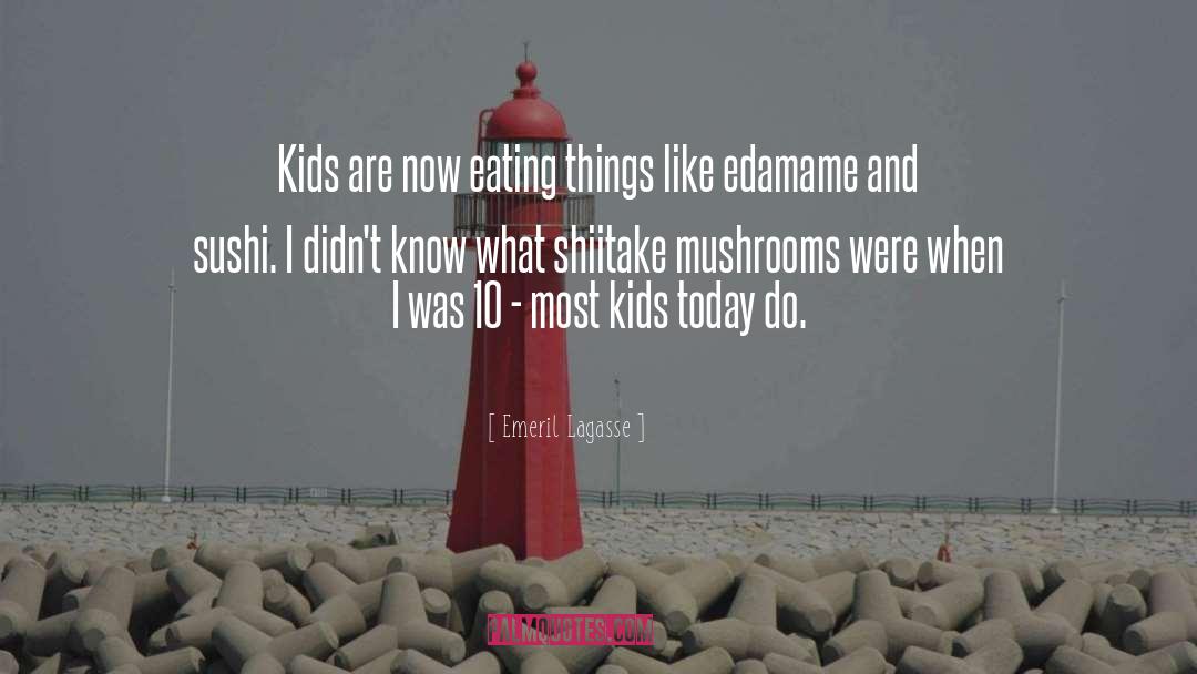 Emeril Lagasse Quotes: Kids are now eating things