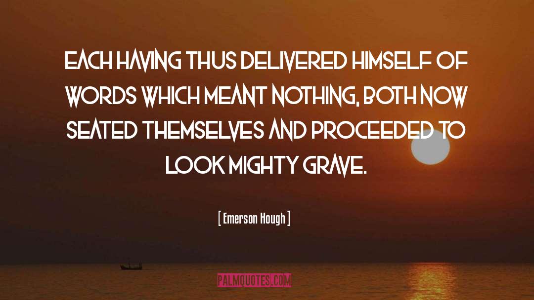 Emerson Hough Quotes: Each having thus delivered himself