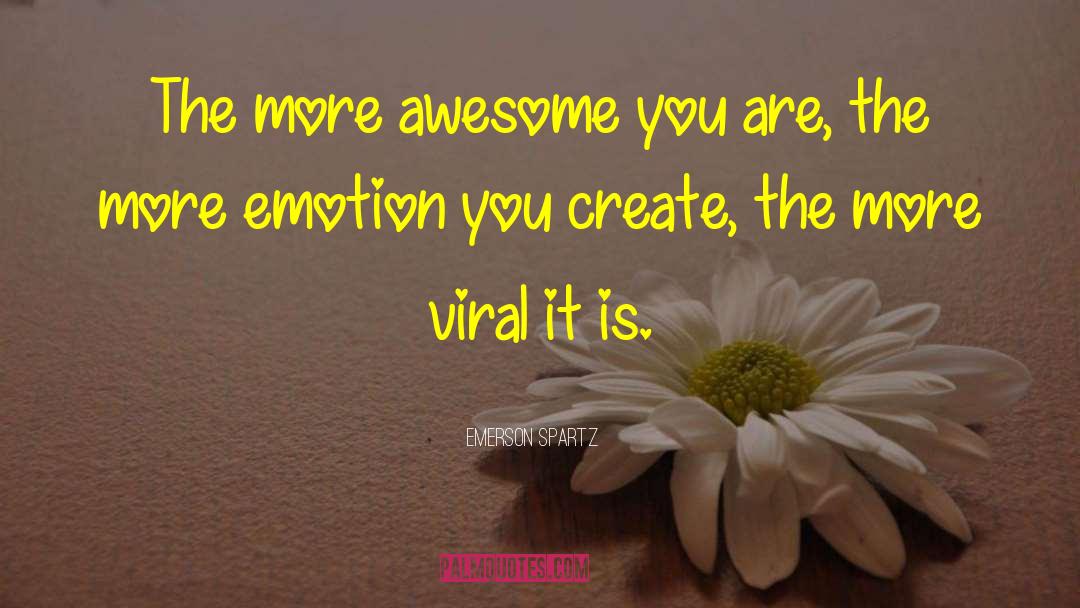 Emerson Spartz Quotes: The more awesome you are,