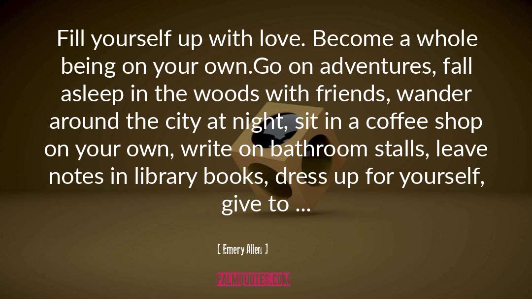 Emery Allen Quotes: Fill yourself up with love.