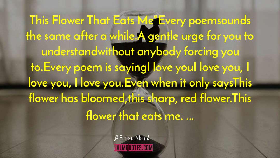 Emery Allen Quotes: This Flower That Eats Me