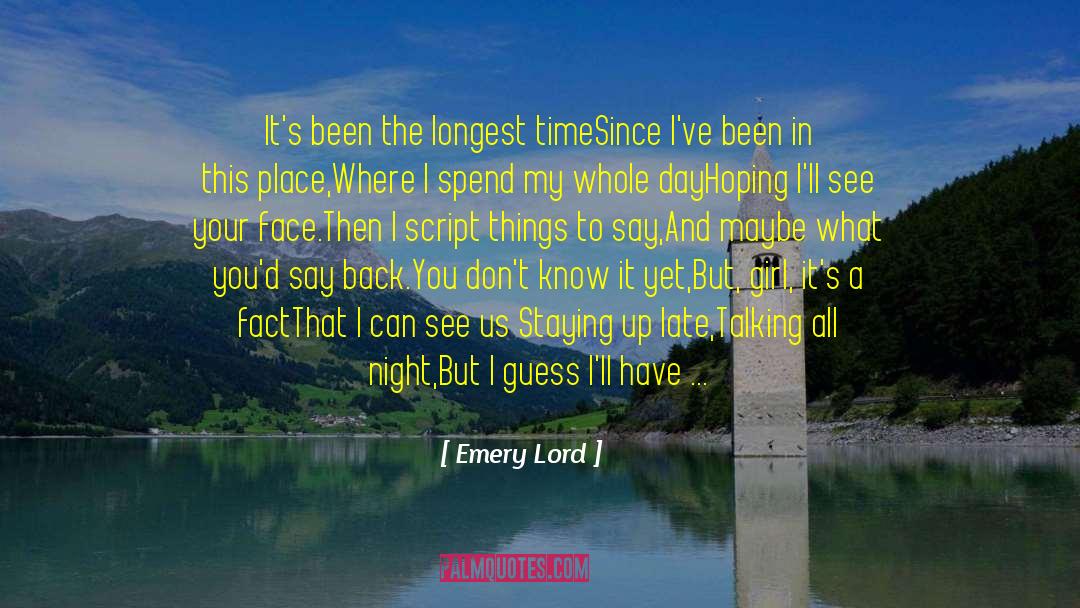 Emery Lord Quotes: It's been the longest time<br