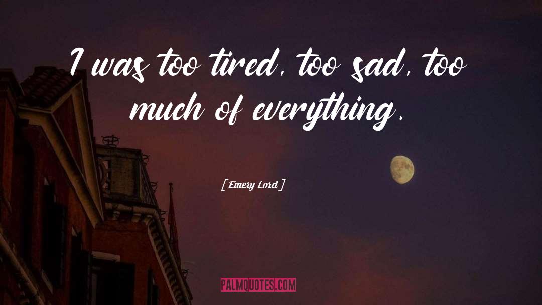 Emery Lord Quotes: I was too tired, too