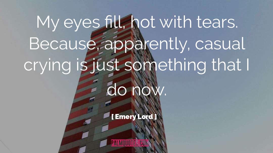 Emery Lord Quotes: My eyes fill, hot with