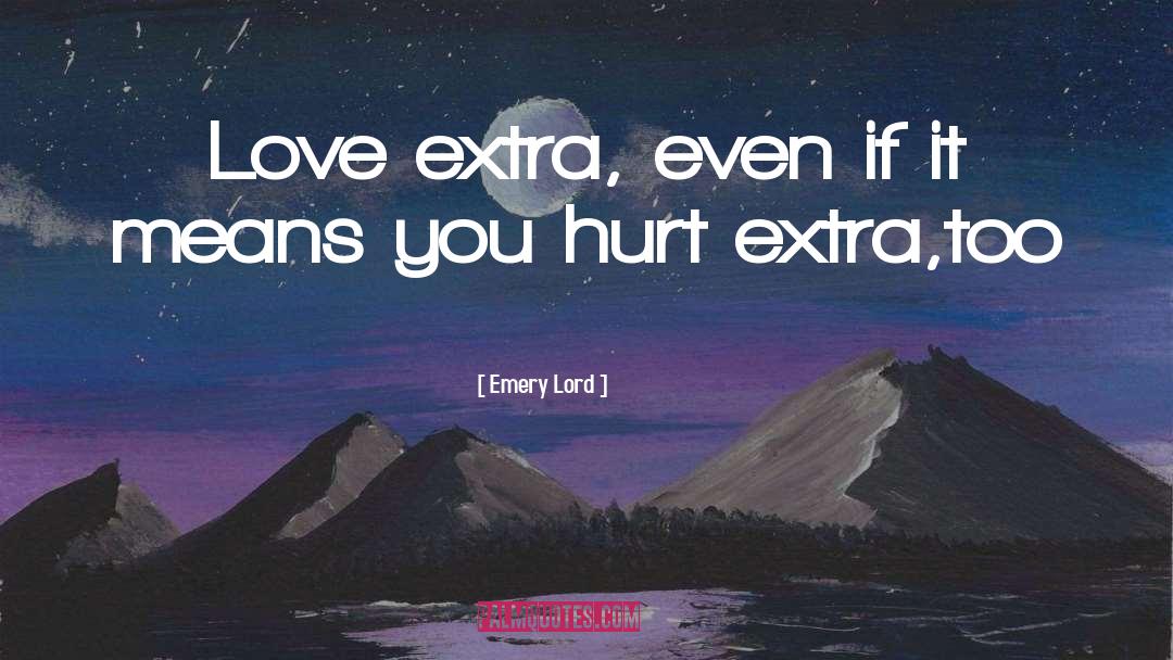 Emery Lord Quotes: Love extra, even if it