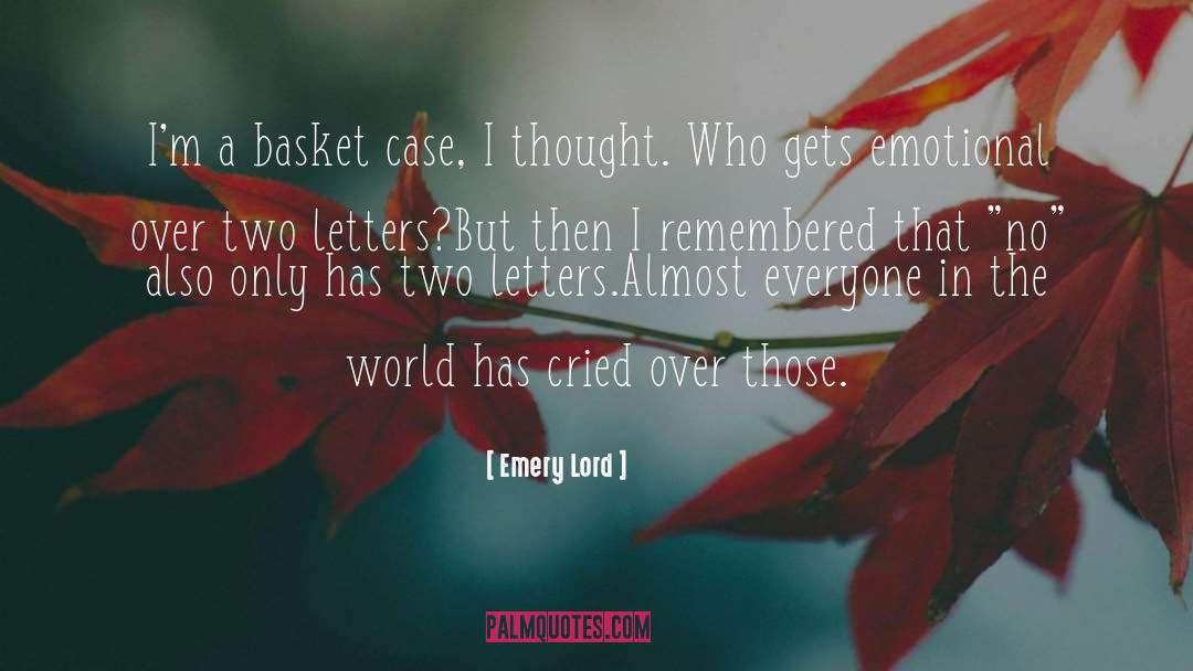 Emery Lord Quotes: I'm a basket case, I
