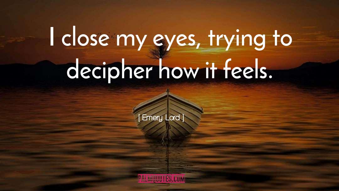 Emery Lord Quotes: I close my eyes, trying
