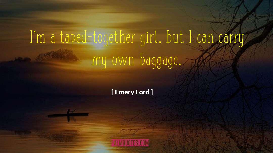 Emery Lord Quotes: I'm a taped-together girl, but