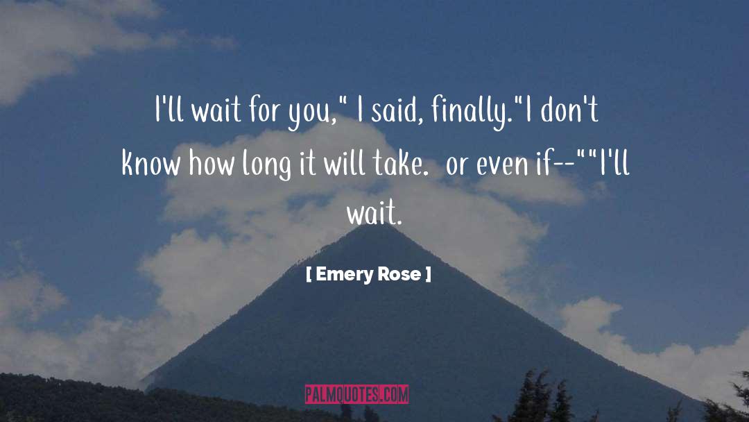 Emery Rose Quotes: I'll wait for you,