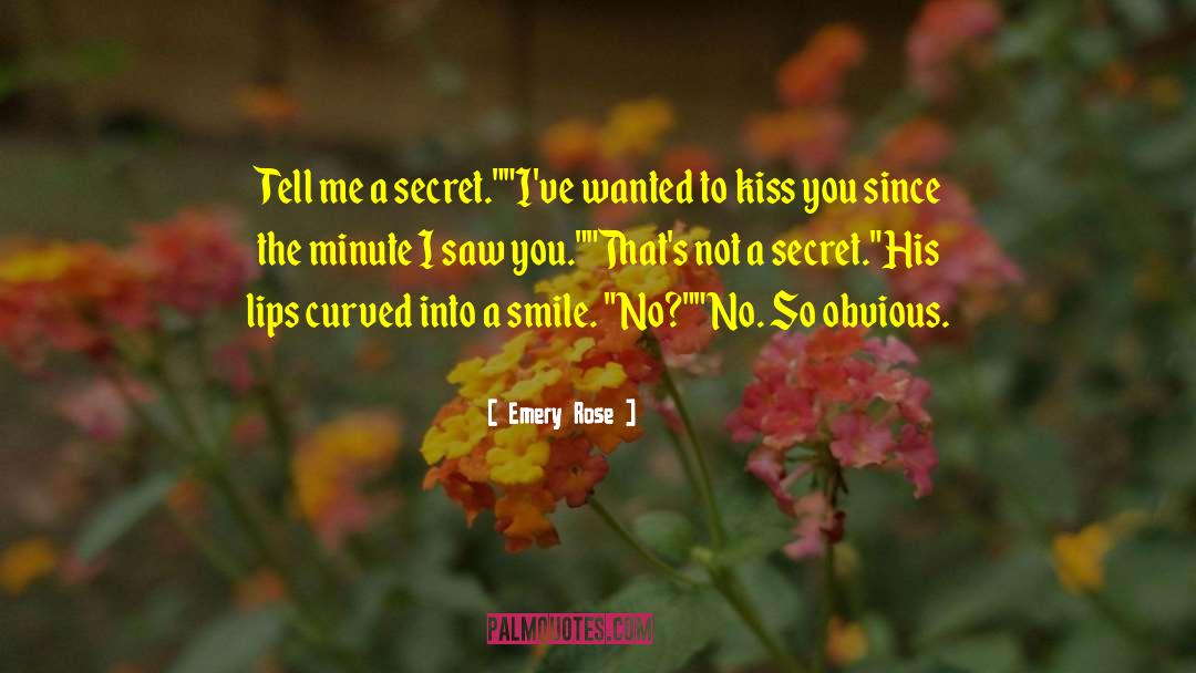 Emery Rose Quotes: Tell me a secret.