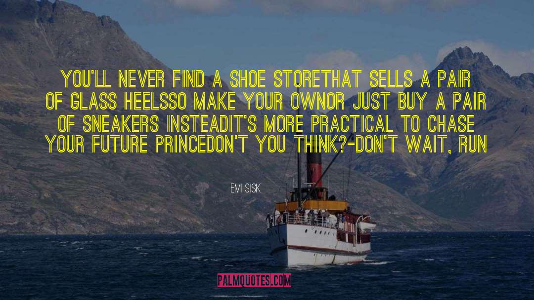 Emi Sisk Quotes: you'll never find a shoe