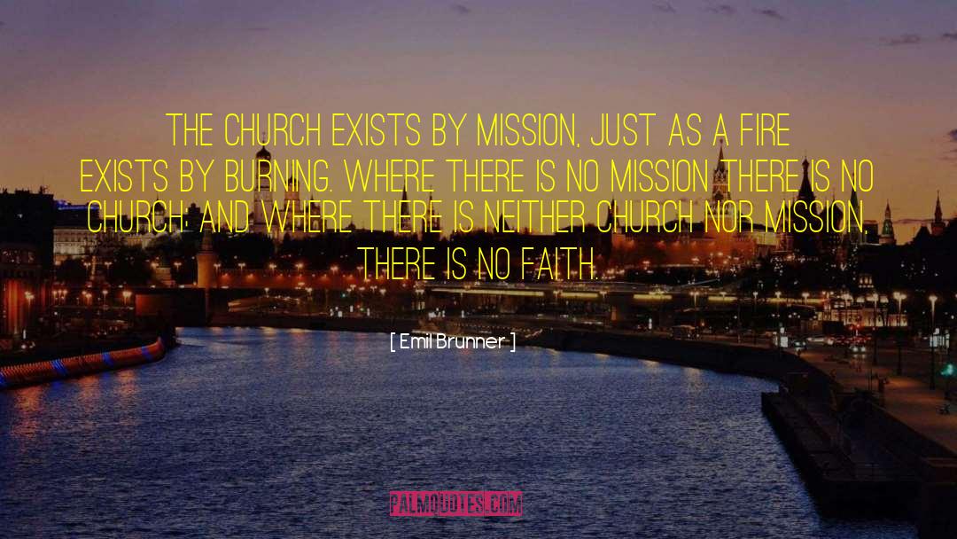 Emil Brunner Quotes: The Church exists by mission,