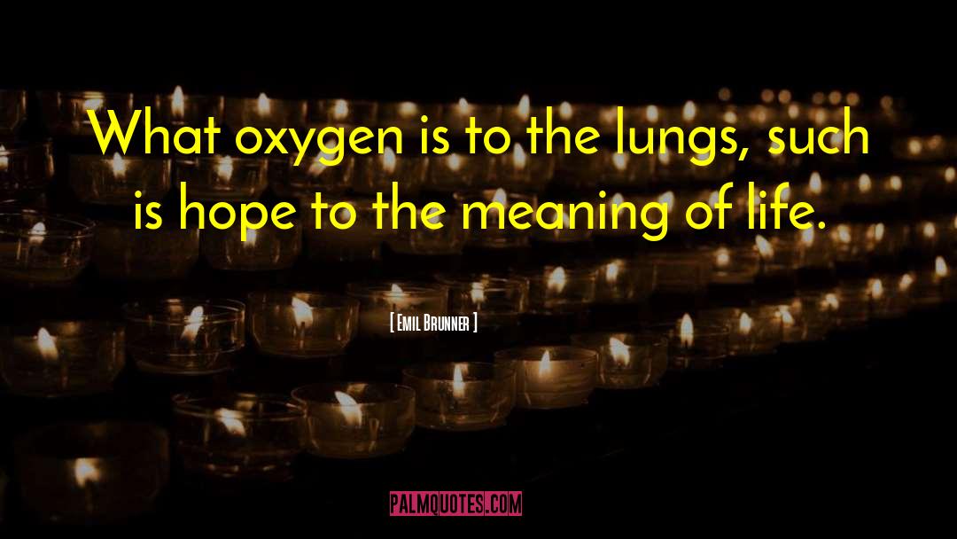 Emil Brunner Quotes: What oxygen is to the