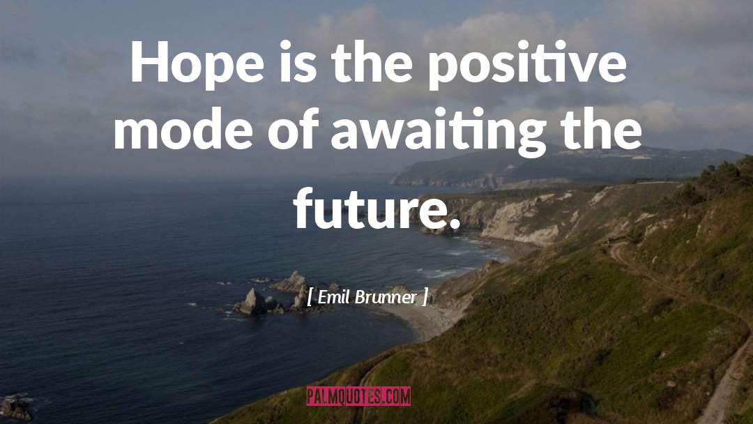 Emil Brunner Quotes: Hope is the positive mode