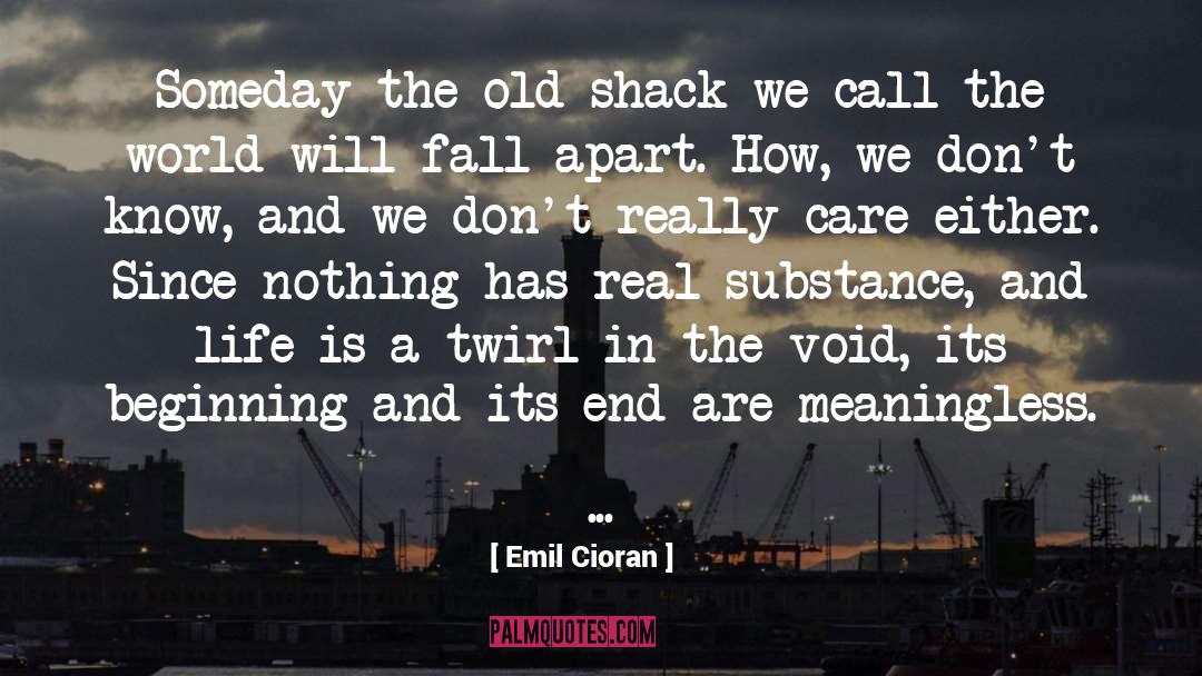 Emil Cioran Quotes: Someday the old shack we