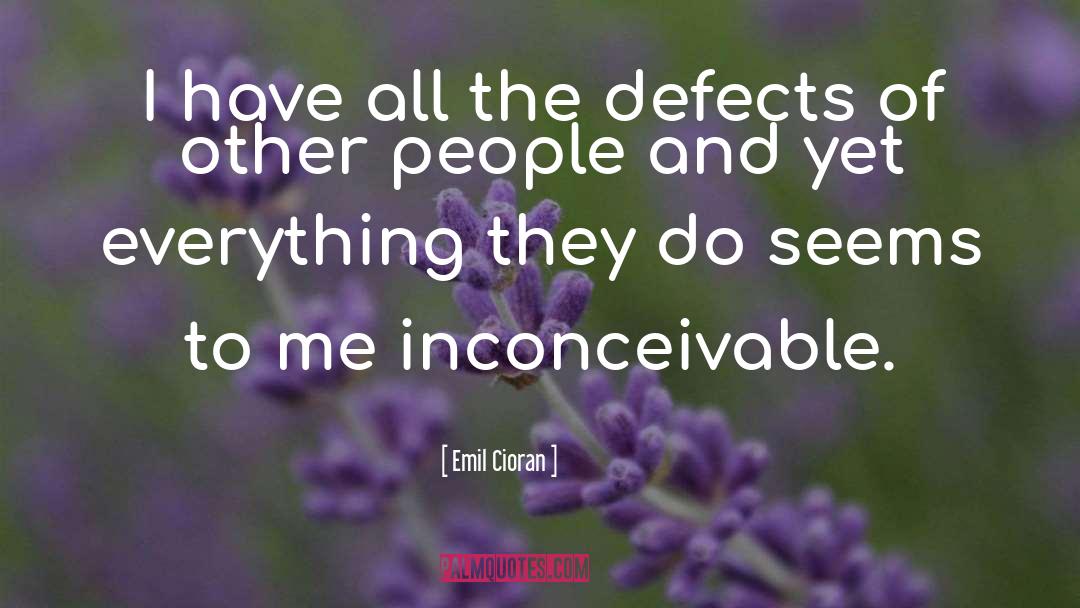 Emil Cioran Quotes: I have all the defects