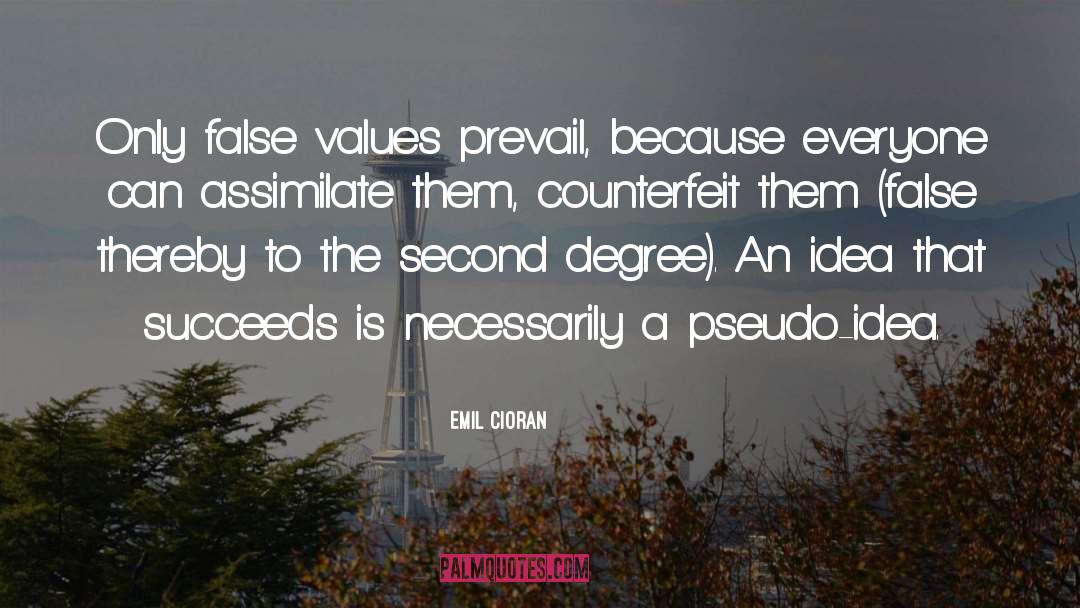 Emil Cioran Quotes: Only false values prevail, because