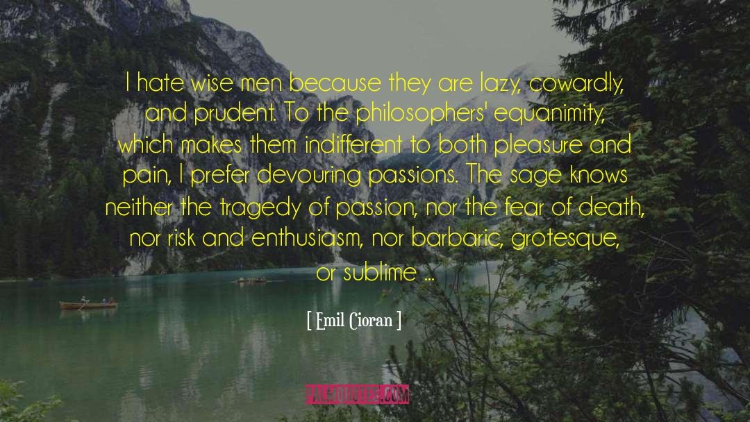 Emil Cioran Quotes: I hate wise men because