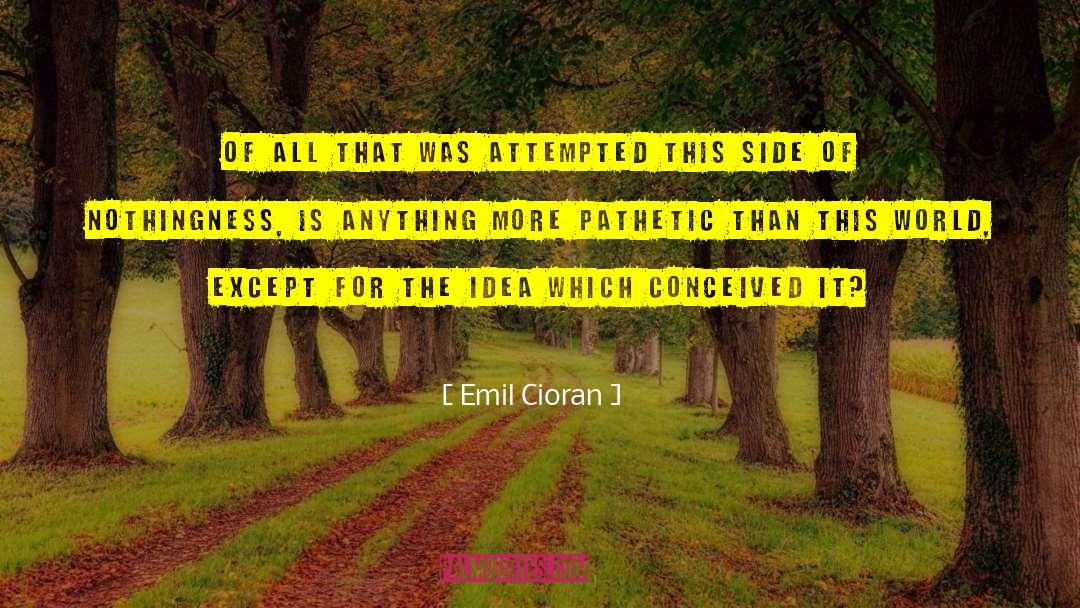 Emil Cioran Quotes: Of all that was attempted