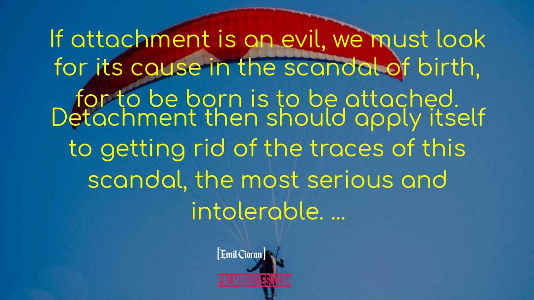 Emil Cioran Quotes: If attachment is an evil,