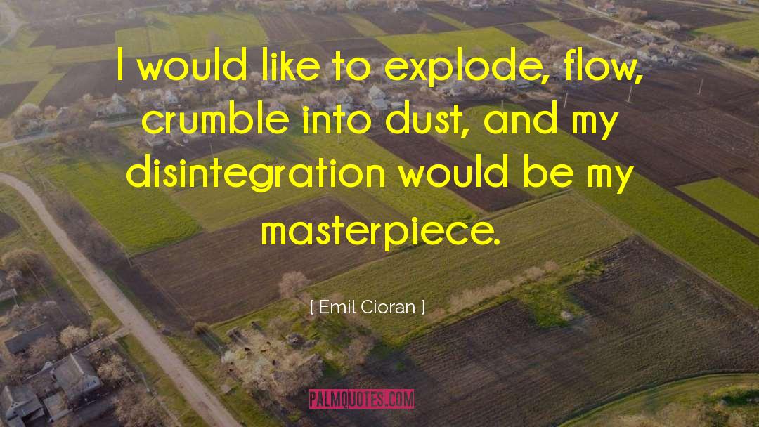 Emil Cioran Quotes: I would like to explode,