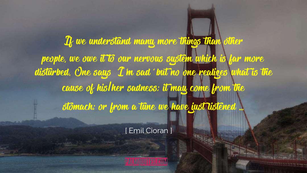 Emil Cioran Quotes: If we understand many more
