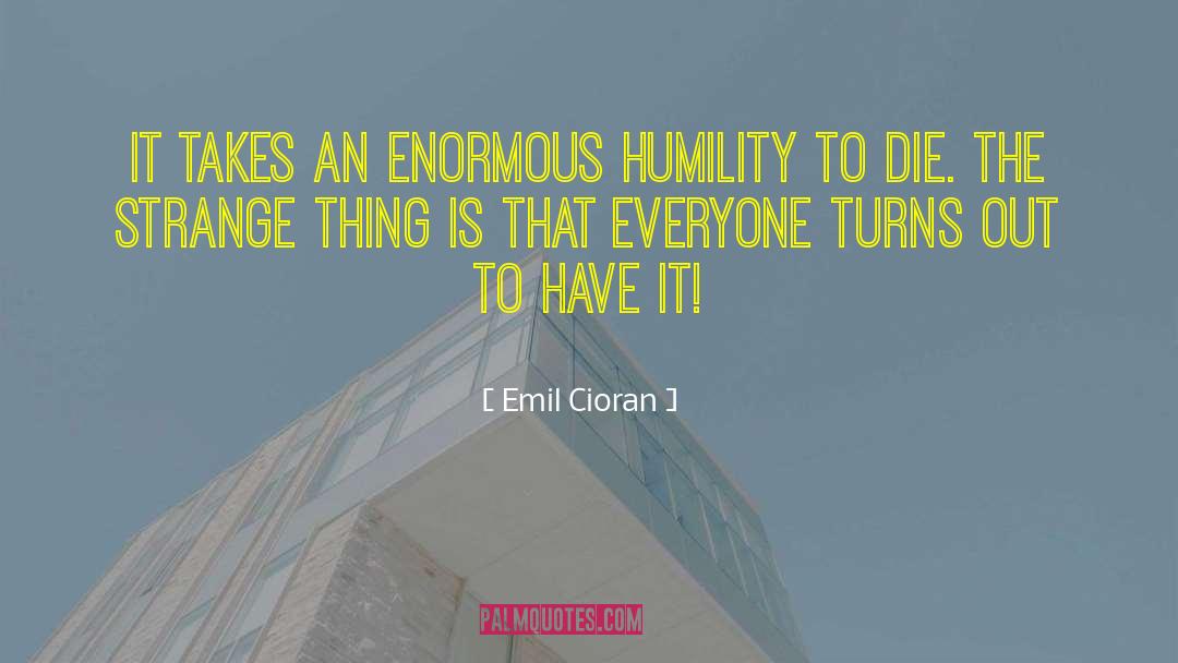 Emil Cioran Quotes: It takes an enormous humility