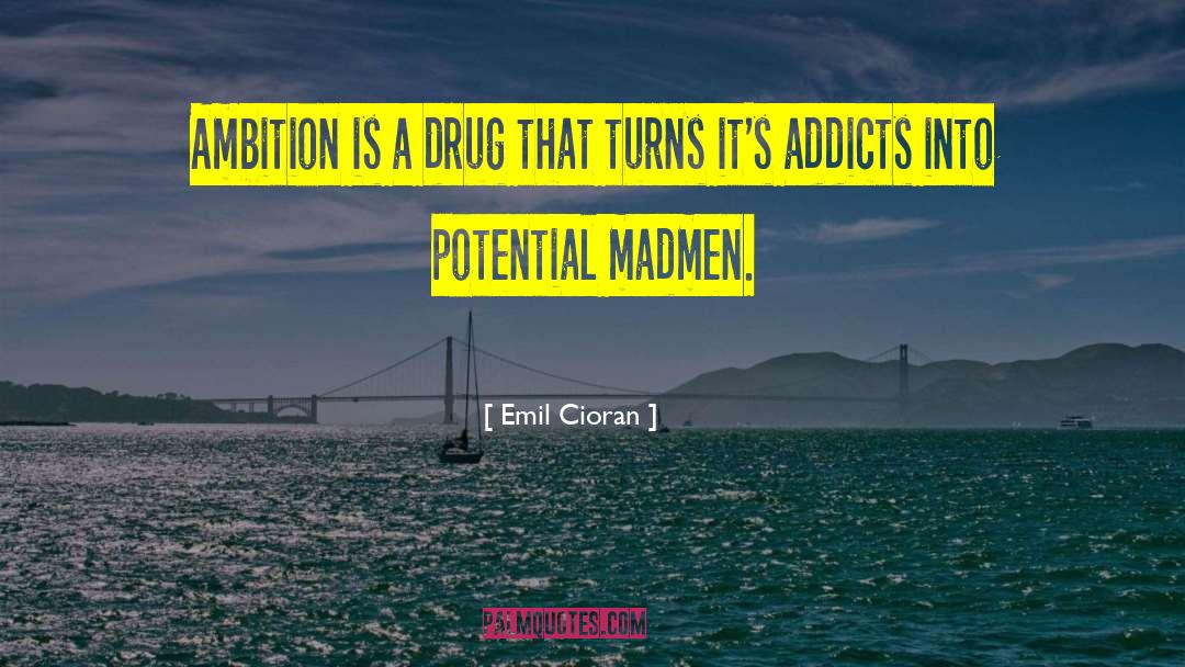 Emil Cioran Quotes: Ambition is a drug that