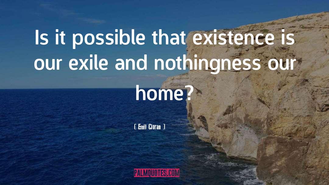 Emil Cioran Quotes: Is it possible that existence