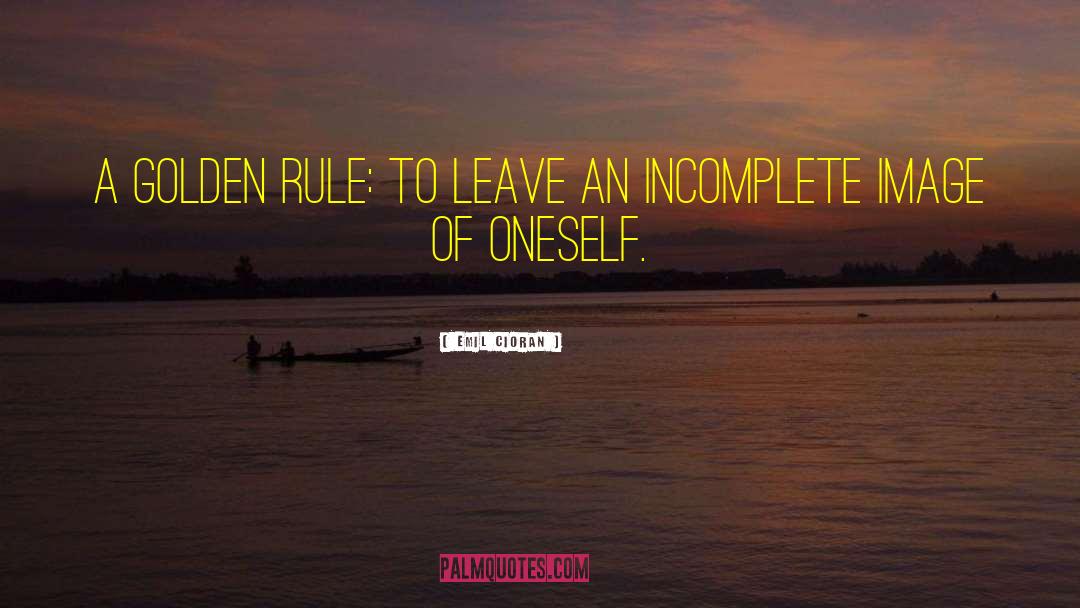 Emil Cioran Quotes: A golden rule: to leave