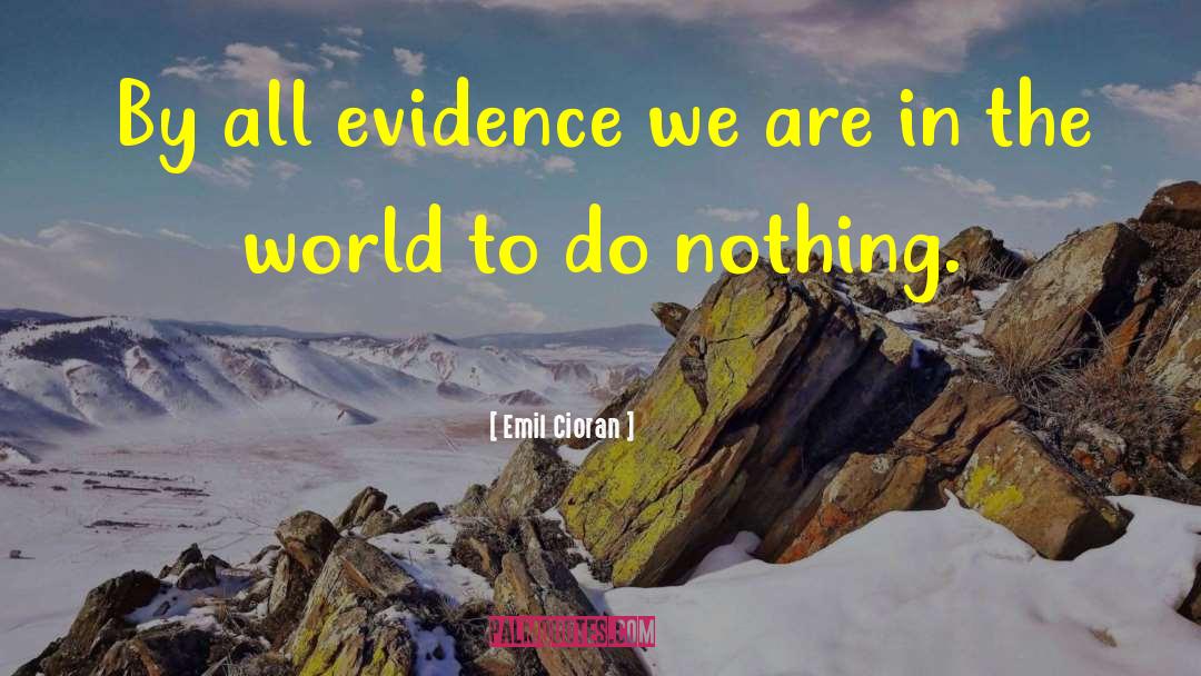 Emil Cioran Quotes: By all evidence we are