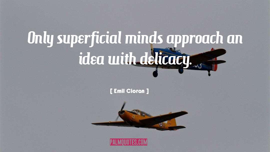 Emil Cioran Quotes: Only superficial minds approach an